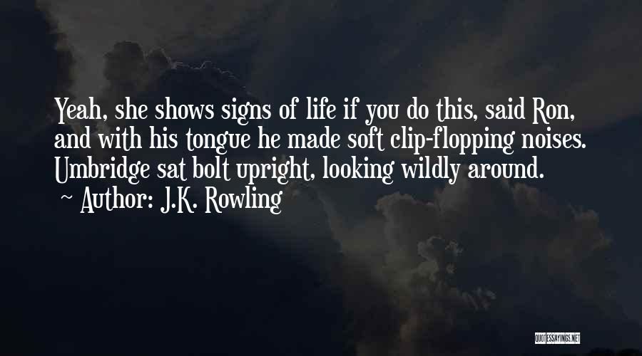 J.K. Rowling Quotes: Yeah, She Shows Signs Of Life If You Do This, Said Ron, And With His Tongue He Made Soft Clip-flopping