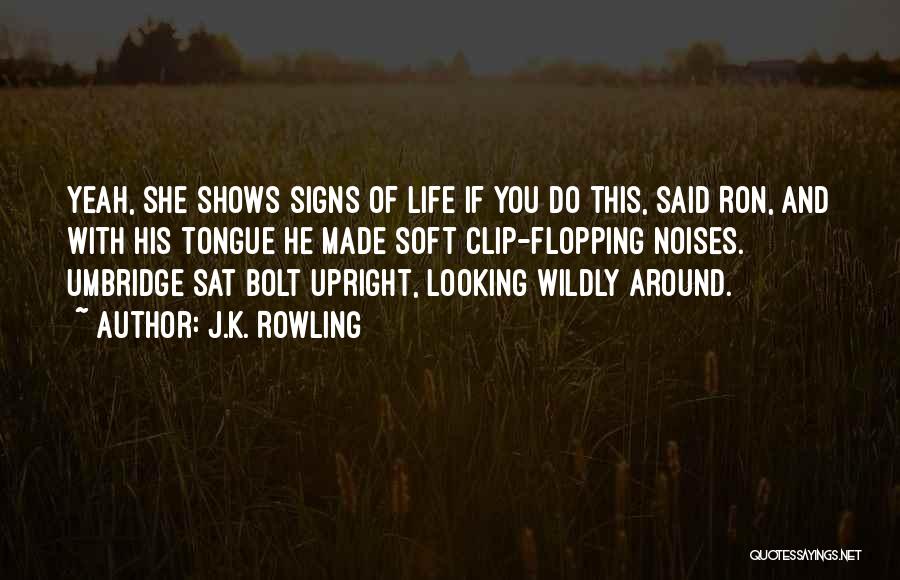 J.K. Rowling Quotes: Yeah, She Shows Signs Of Life If You Do This, Said Ron, And With His Tongue He Made Soft Clip-flopping