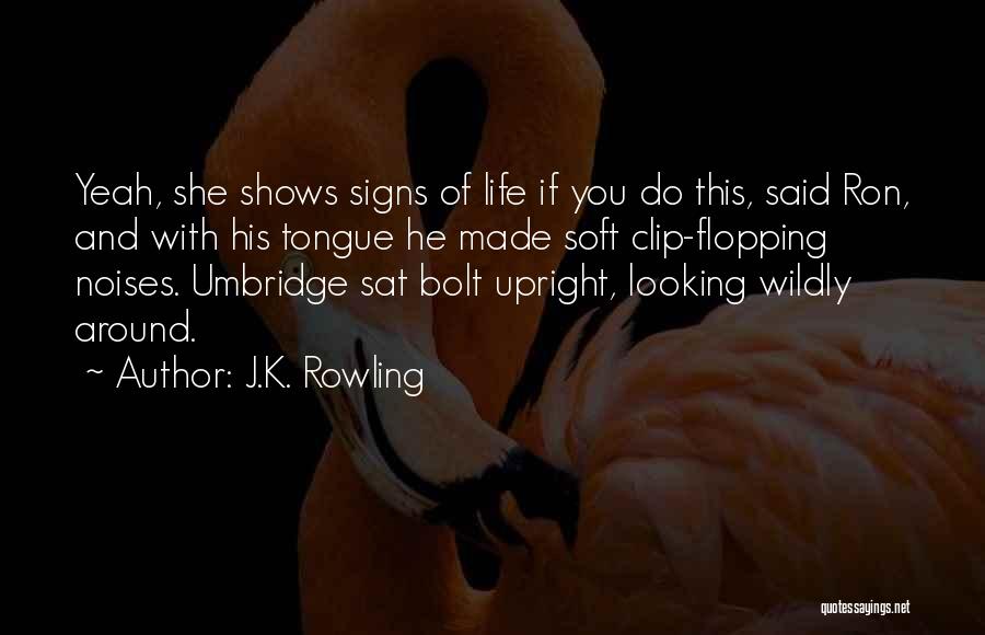 J.K. Rowling Quotes: Yeah, She Shows Signs Of Life If You Do This, Said Ron, And With His Tongue He Made Soft Clip-flopping