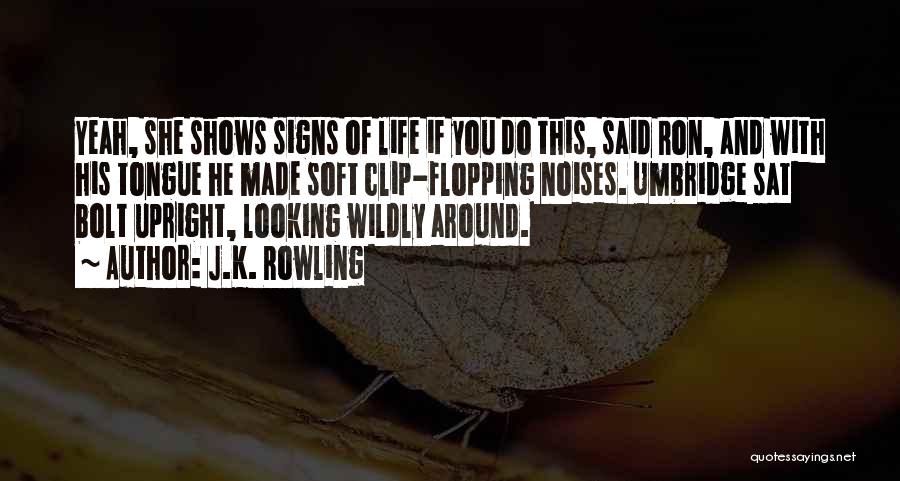 J.K. Rowling Quotes: Yeah, She Shows Signs Of Life If You Do This, Said Ron, And With His Tongue He Made Soft Clip-flopping