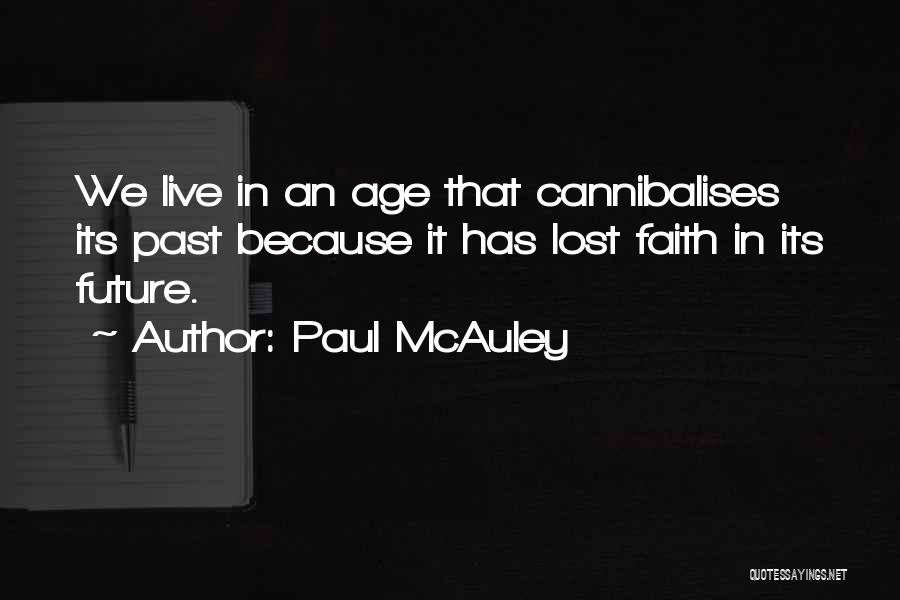 Paul McAuley Quotes: We Live In An Age That Cannibalises Its Past Because It Has Lost Faith In Its Future.