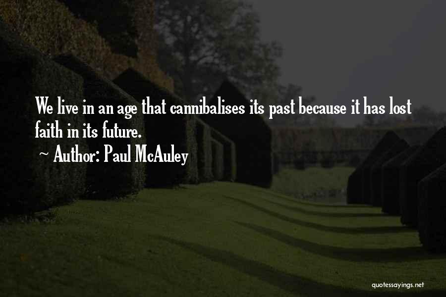 Paul McAuley Quotes: We Live In An Age That Cannibalises Its Past Because It Has Lost Faith In Its Future.