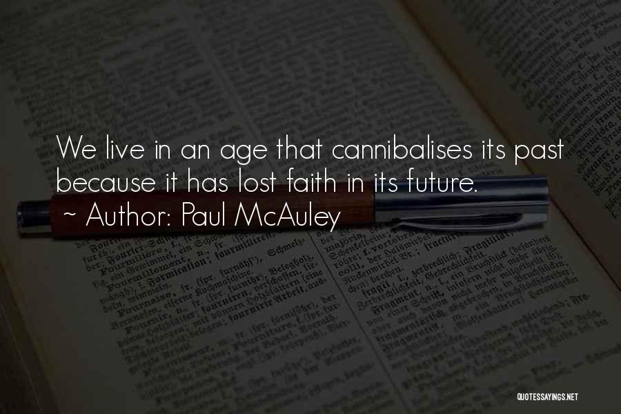 Paul McAuley Quotes: We Live In An Age That Cannibalises Its Past Because It Has Lost Faith In Its Future.