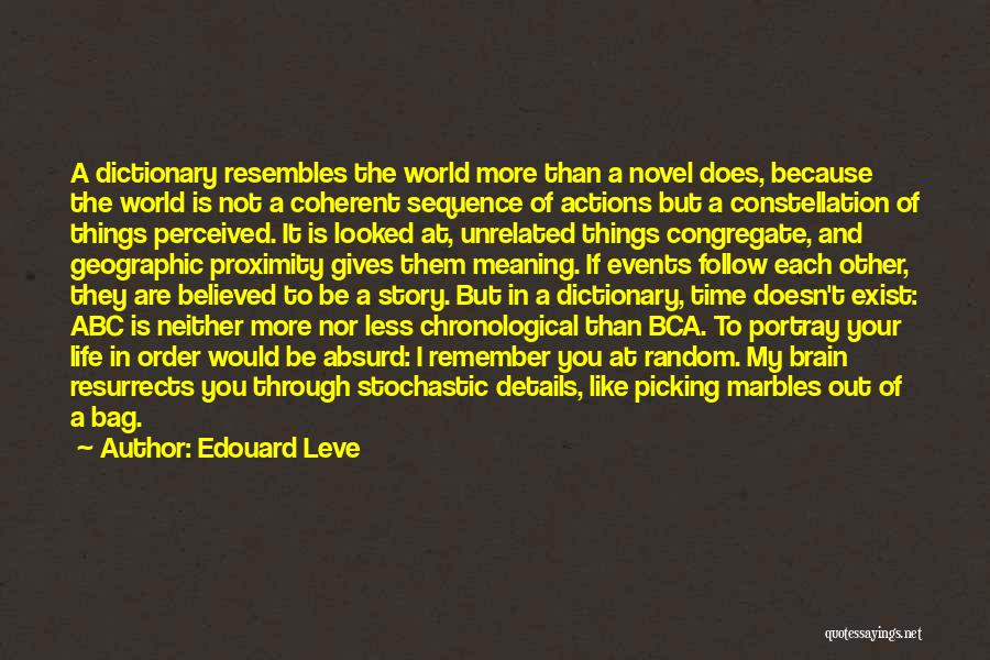 Edouard Leve Quotes: A Dictionary Resembles The World More Than A Novel Does, Because The World Is Not A Coherent Sequence Of Actions