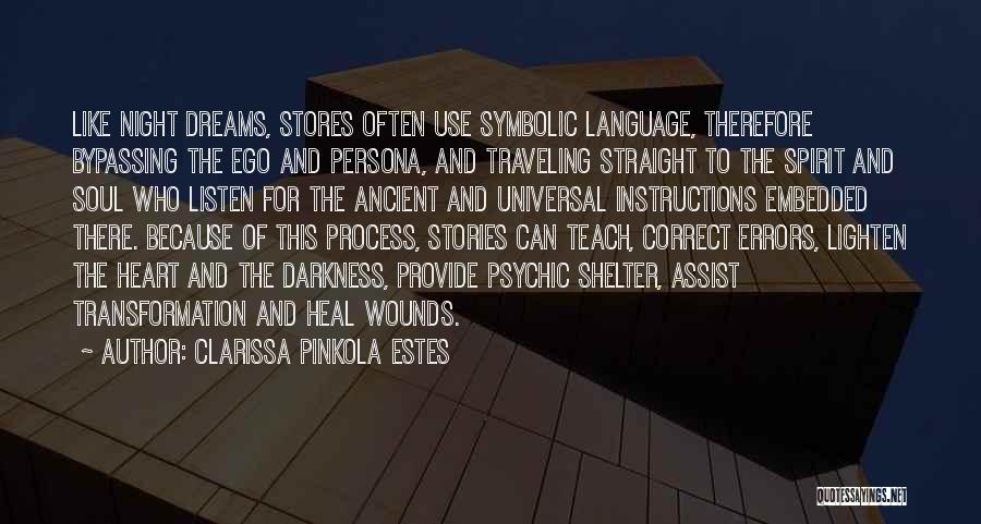 Clarissa Pinkola Estes Quotes: Like Night Dreams, Stores Often Use Symbolic Language, Therefore Bypassing The Ego And Persona, And Traveling Straight To The Spirit