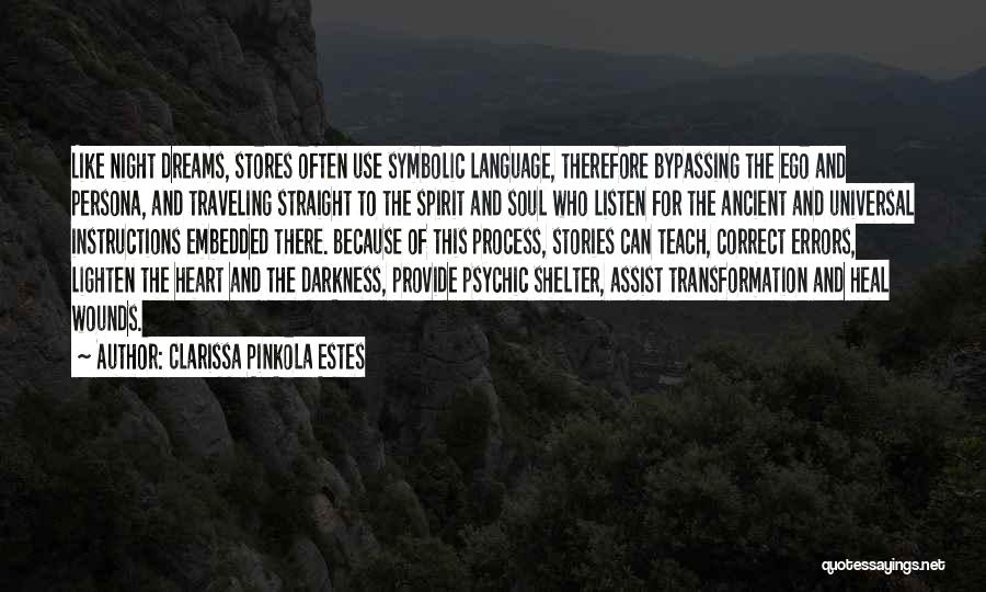 Clarissa Pinkola Estes Quotes: Like Night Dreams, Stores Often Use Symbolic Language, Therefore Bypassing The Ego And Persona, And Traveling Straight To The Spirit