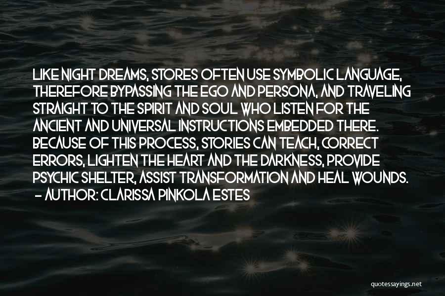 Clarissa Pinkola Estes Quotes: Like Night Dreams, Stores Often Use Symbolic Language, Therefore Bypassing The Ego And Persona, And Traveling Straight To The Spirit