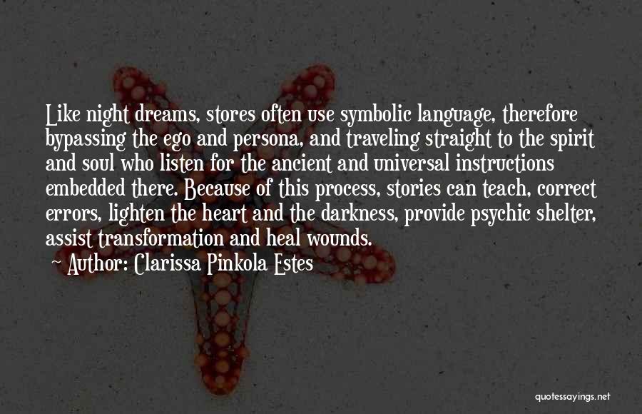 Clarissa Pinkola Estes Quotes: Like Night Dreams, Stores Often Use Symbolic Language, Therefore Bypassing The Ego And Persona, And Traveling Straight To The Spirit