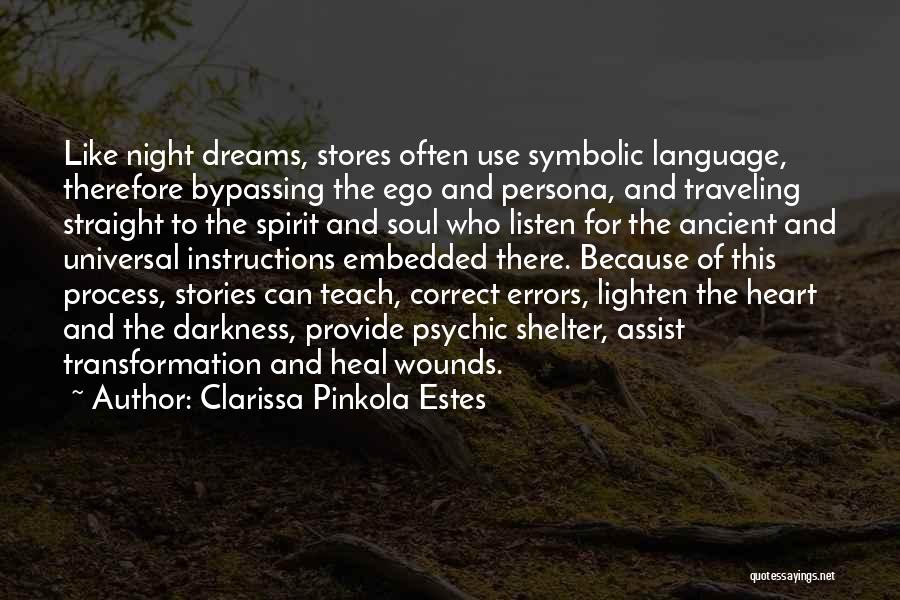 Clarissa Pinkola Estes Quotes: Like Night Dreams, Stores Often Use Symbolic Language, Therefore Bypassing The Ego And Persona, And Traveling Straight To The Spirit