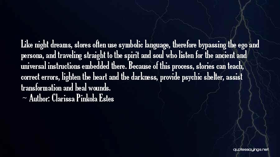 Clarissa Pinkola Estes Quotes: Like Night Dreams, Stores Often Use Symbolic Language, Therefore Bypassing The Ego And Persona, And Traveling Straight To The Spirit