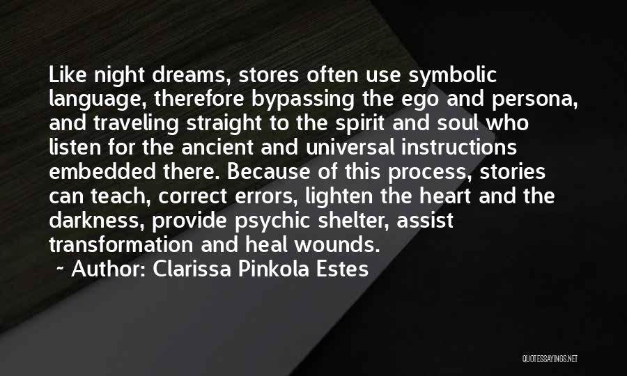 Clarissa Pinkola Estes Quotes: Like Night Dreams, Stores Often Use Symbolic Language, Therefore Bypassing The Ego And Persona, And Traveling Straight To The Spirit