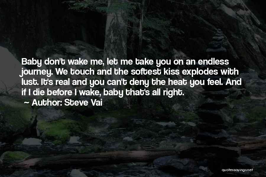 Steve Vai Quotes: Baby Don't Wake Me, Let Me Take You On An Endless Journey. We Touch And The Softest Kiss Explodes With