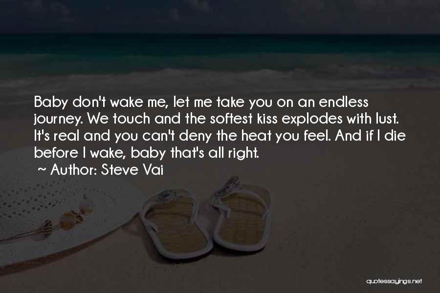 Steve Vai Quotes: Baby Don't Wake Me, Let Me Take You On An Endless Journey. We Touch And The Softest Kiss Explodes With