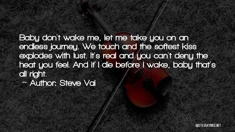 Steve Vai Quotes: Baby Don't Wake Me, Let Me Take You On An Endless Journey. We Touch And The Softest Kiss Explodes With