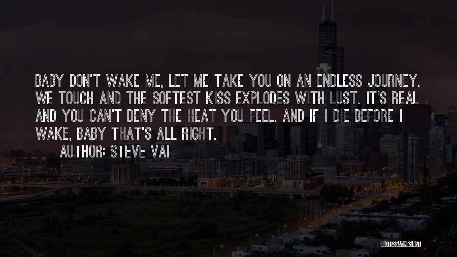 Steve Vai Quotes: Baby Don't Wake Me, Let Me Take You On An Endless Journey. We Touch And The Softest Kiss Explodes With