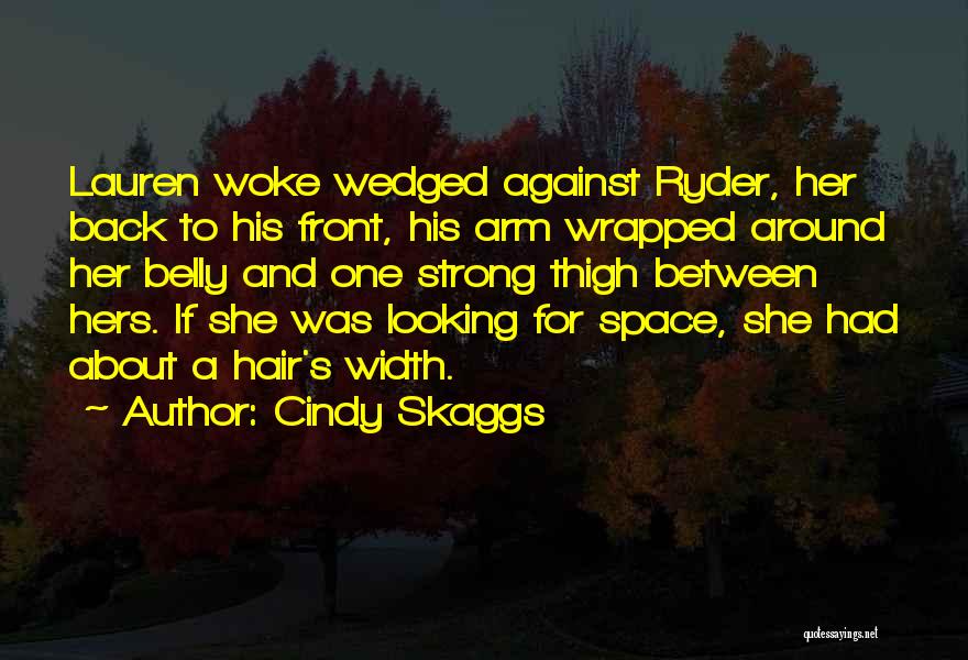 Cindy Skaggs Quotes: Lauren Woke Wedged Against Ryder, Her Back To His Front, His Arm Wrapped Around Her Belly And One Strong Thigh