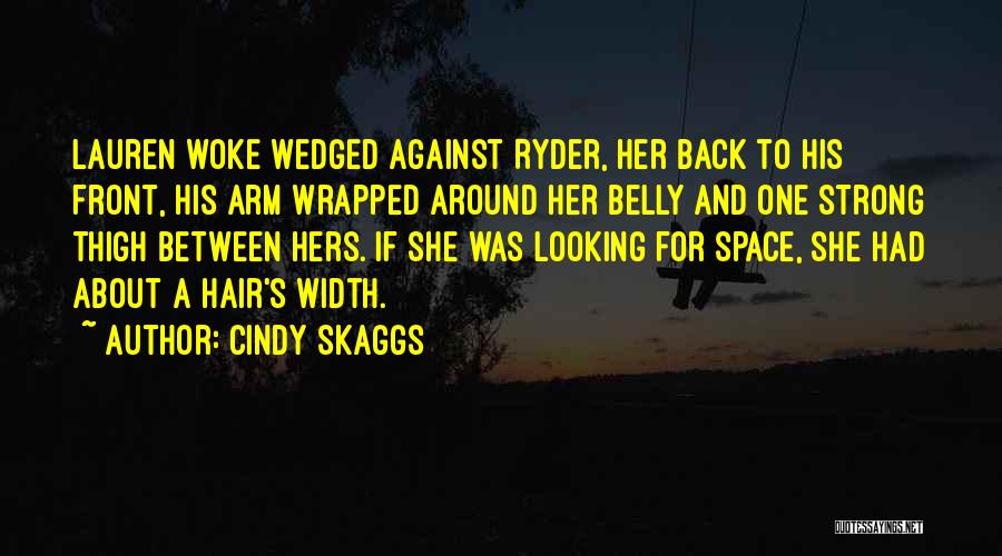Cindy Skaggs Quotes: Lauren Woke Wedged Against Ryder, Her Back To His Front, His Arm Wrapped Around Her Belly And One Strong Thigh