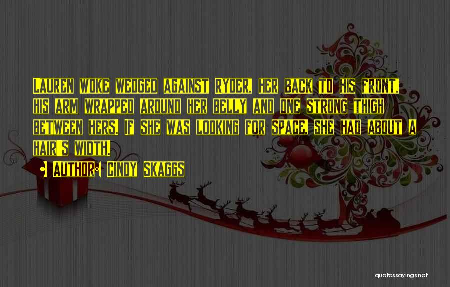 Cindy Skaggs Quotes: Lauren Woke Wedged Against Ryder, Her Back To His Front, His Arm Wrapped Around Her Belly And One Strong Thigh