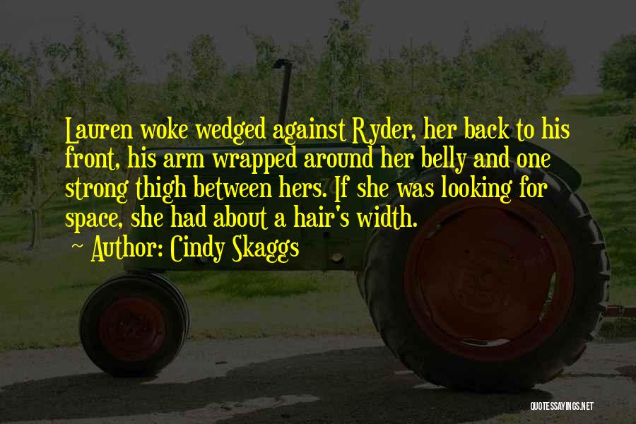 Cindy Skaggs Quotes: Lauren Woke Wedged Against Ryder, Her Back To His Front, His Arm Wrapped Around Her Belly And One Strong Thigh