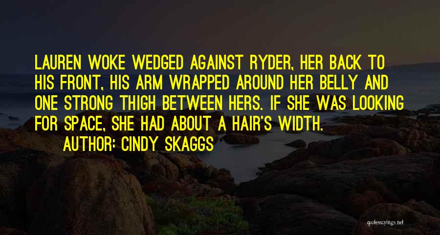 Cindy Skaggs Quotes: Lauren Woke Wedged Against Ryder, Her Back To His Front, His Arm Wrapped Around Her Belly And One Strong Thigh