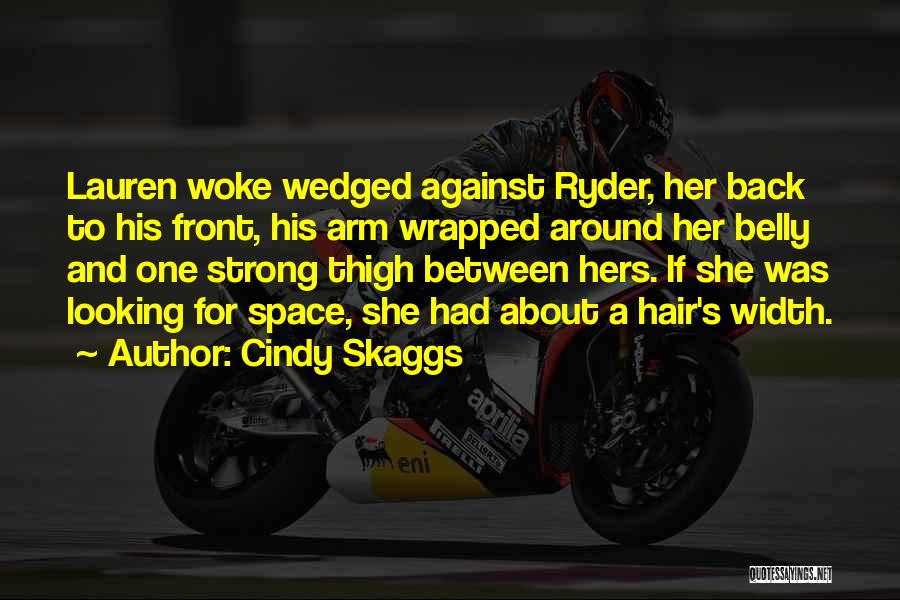 Cindy Skaggs Quotes: Lauren Woke Wedged Against Ryder, Her Back To His Front, His Arm Wrapped Around Her Belly And One Strong Thigh