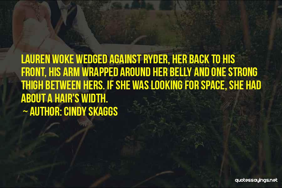 Cindy Skaggs Quotes: Lauren Woke Wedged Against Ryder, Her Back To His Front, His Arm Wrapped Around Her Belly And One Strong Thigh