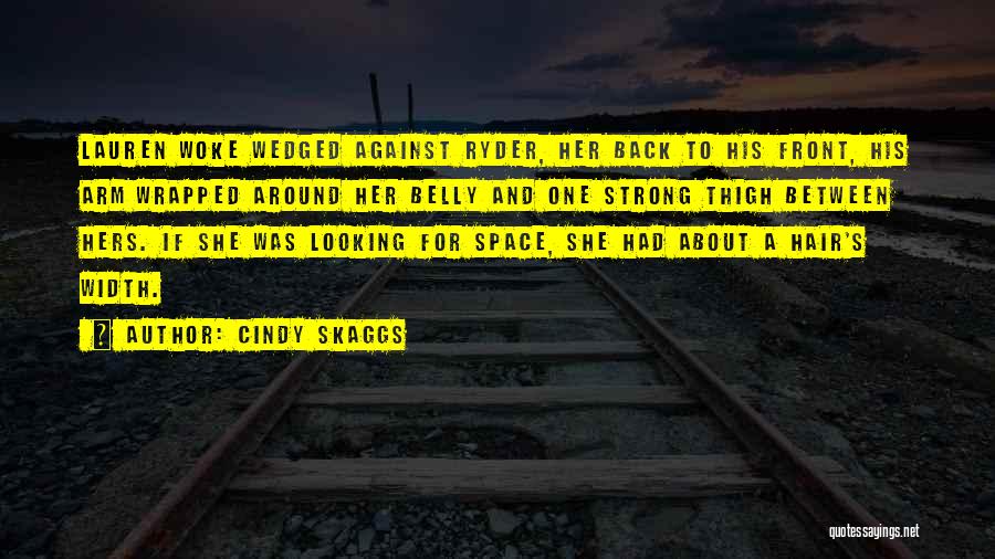 Cindy Skaggs Quotes: Lauren Woke Wedged Against Ryder, Her Back To His Front, His Arm Wrapped Around Her Belly And One Strong Thigh