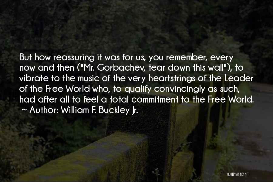William F. Buckley Jr. Quotes: But How Reassuring It Was For Us, You Remember, Every Now And Then (mr. Gorbachev, Tear Down This Wall), To