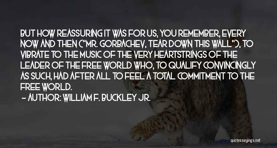 William F. Buckley Jr. Quotes: But How Reassuring It Was For Us, You Remember, Every Now And Then (mr. Gorbachev, Tear Down This Wall), To