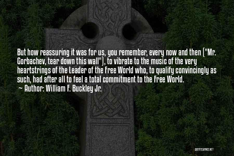 William F. Buckley Jr. Quotes: But How Reassuring It Was For Us, You Remember, Every Now And Then (mr. Gorbachev, Tear Down This Wall), To