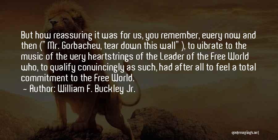 William F. Buckley Jr. Quotes: But How Reassuring It Was For Us, You Remember, Every Now And Then (mr. Gorbachev, Tear Down This Wall), To