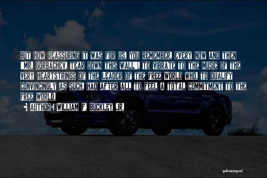 William F. Buckley Jr. Quotes: But How Reassuring It Was For Us, You Remember, Every Now And Then (mr. Gorbachev, Tear Down This Wall), To