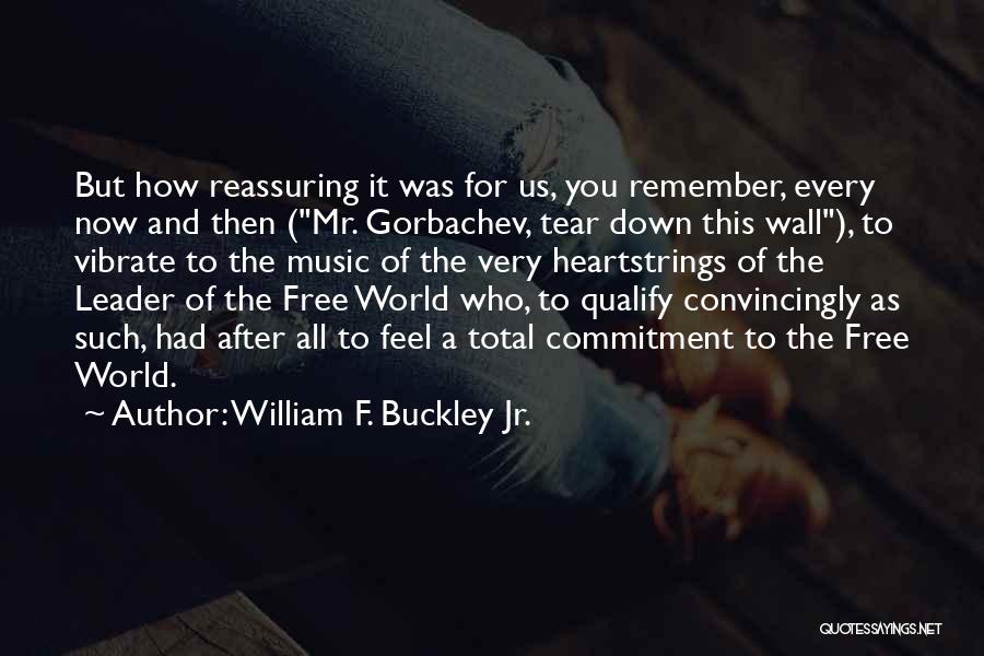 William F. Buckley Jr. Quotes: But How Reassuring It Was For Us, You Remember, Every Now And Then (mr. Gorbachev, Tear Down This Wall), To