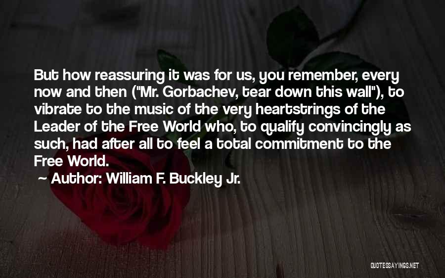 William F. Buckley Jr. Quotes: But How Reassuring It Was For Us, You Remember, Every Now And Then (mr. Gorbachev, Tear Down This Wall), To