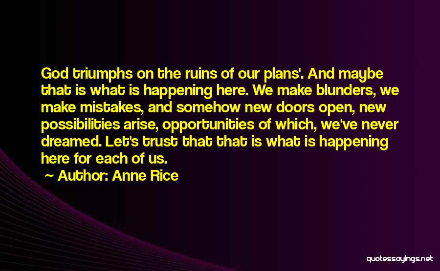 Anne Rice Quotes: God Triumphs On The Ruins Of Our Plans'. And Maybe That Is What Is Happening Here. We Make Blunders, We