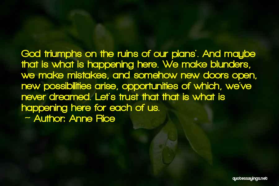 Anne Rice Quotes: God Triumphs On The Ruins Of Our Plans'. And Maybe That Is What Is Happening Here. We Make Blunders, We