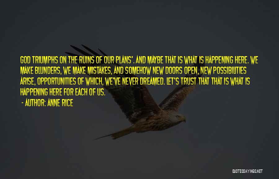 Anne Rice Quotes: God Triumphs On The Ruins Of Our Plans'. And Maybe That Is What Is Happening Here. We Make Blunders, We