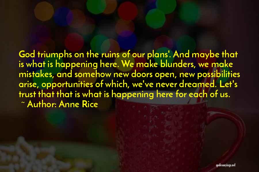 Anne Rice Quotes: God Triumphs On The Ruins Of Our Plans'. And Maybe That Is What Is Happening Here. We Make Blunders, We