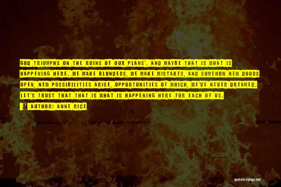 Anne Rice Quotes: God Triumphs On The Ruins Of Our Plans'. And Maybe That Is What Is Happening Here. We Make Blunders, We
