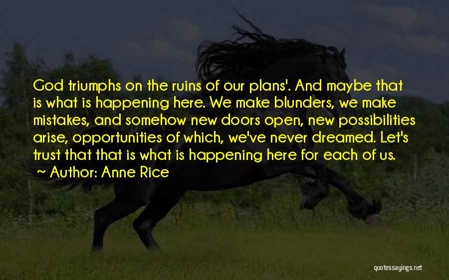 Anne Rice Quotes: God Triumphs On The Ruins Of Our Plans'. And Maybe That Is What Is Happening Here. We Make Blunders, We