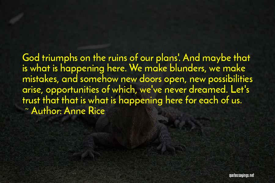 Anne Rice Quotes: God Triumphs On The Ruins Of Our Plans'. And Maybe That Is What Is Happening Here. We Make Blunders, We