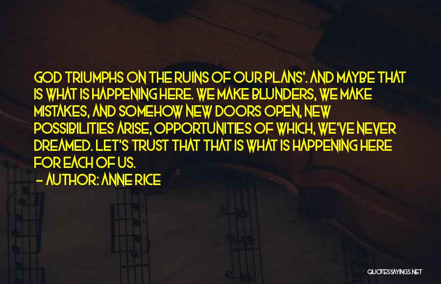 Anne Rice Quotes: God Triumphs On The Ruins Of Our Plans'. And Maybe That Is What Is Happening Here. We Make Blunders, We