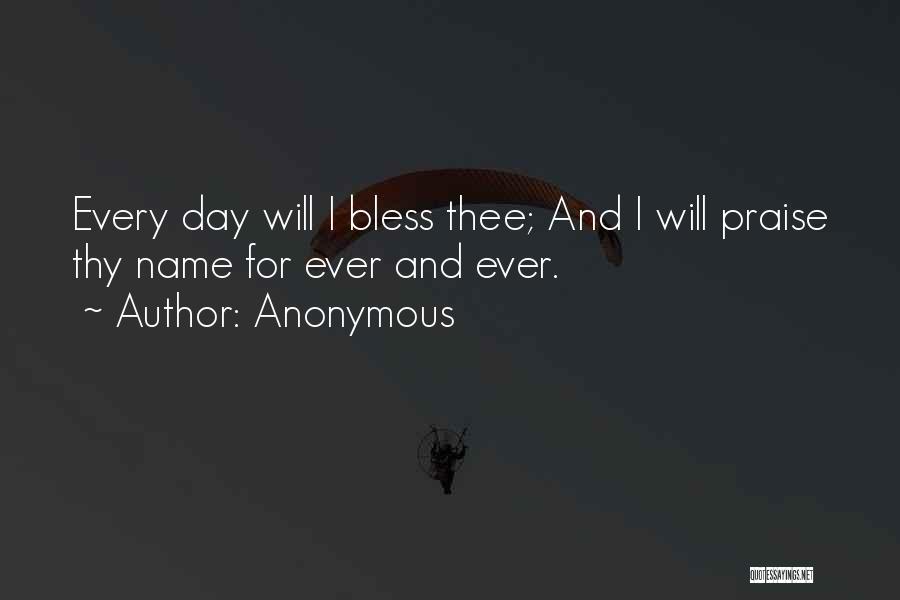 Anonymous Quotes: Every Day Will I Bless Thee; And I Will Praise Thy Name For Ever And Ever.