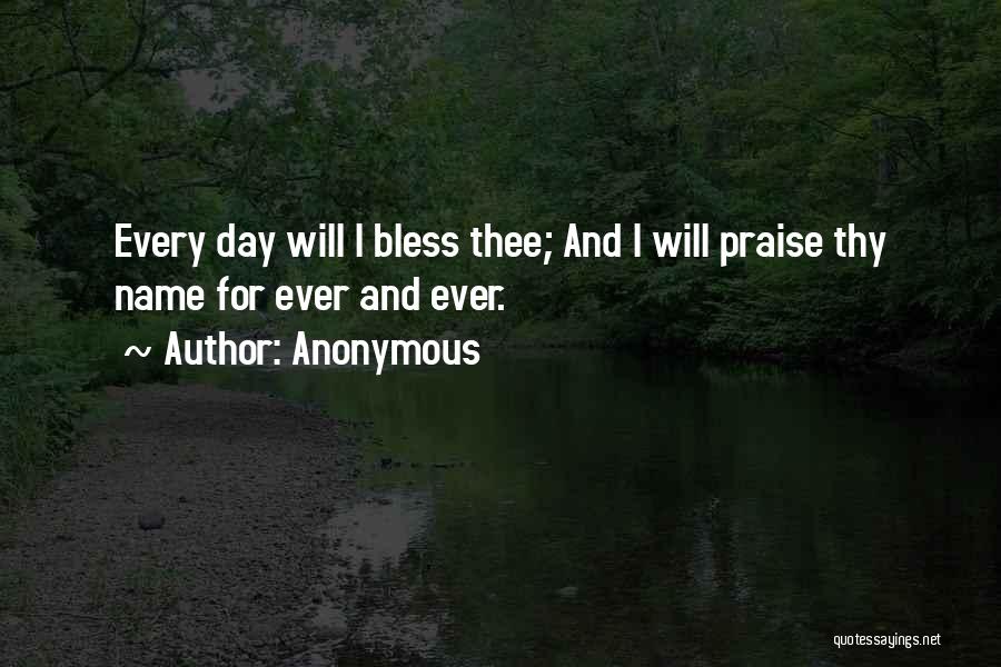 Anonymous Quotes: Every Day Will I Bless Thee; And I Will Praise Thy Name For Ever And Ever.