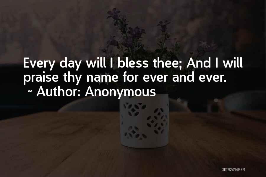 Anonymous Quotes: Every Day Will I Bless Thee; And I Will Praise Thy Name For Ever And Ever.