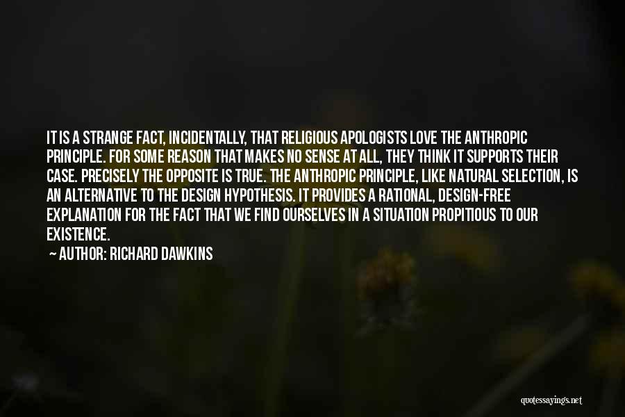 Richard Dawkins Quotes: It Is A Strange Fact, Incidentally, That Religious Apologists Love The Anthropic Principle. For Some Reason That Makes No Sense