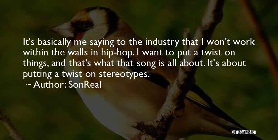 SonReal Quotes: It's Basically Me Saying To The Industry That I Won't Work Within The Walls In Hip-hop. I Want To Put