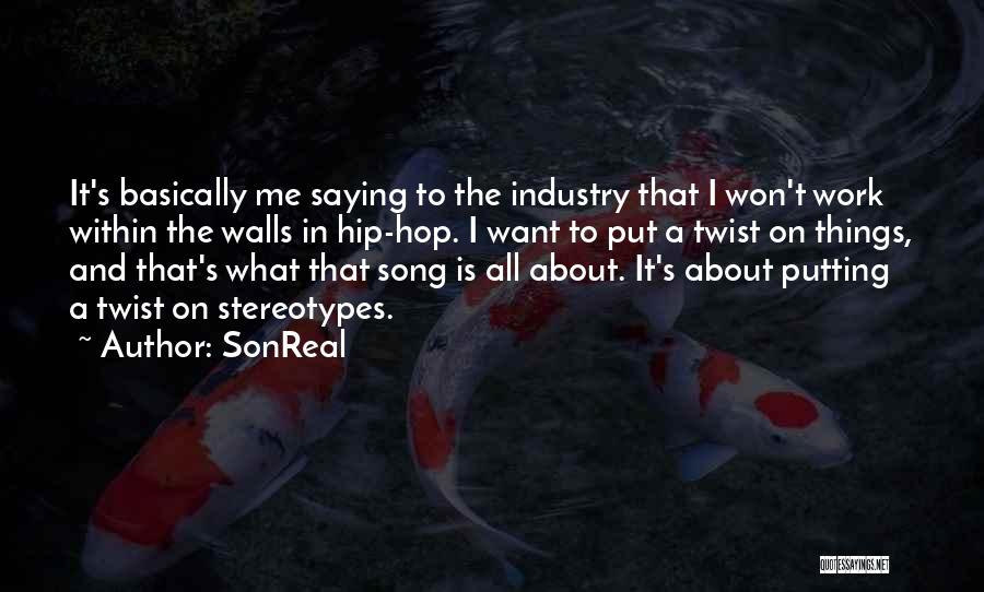 SonReal Quotes: It's Basically Me Saying To The Industry That I Won't Work Within The Walls In Hip-hop. I Want To Put