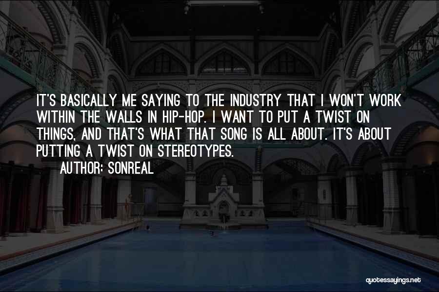 SonReal Quotes: It's Basically Me Saying To The Industry That I Won't Work Within The Walls In Hip-hop. I Want To Put