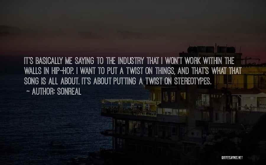 SonReal Quotes: It's Basically Me Saying To The Industry That I Won't Work Within The Walls In Hip-hop. I Want To Put